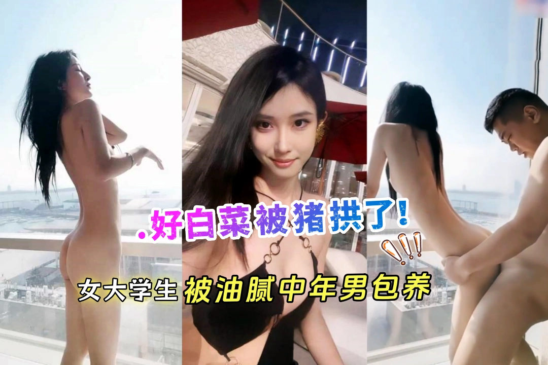 好白菜被猪拱了！苗条漂亮的女大学生被油腻中年男包养 落地窗前啪啪腿都发抖了