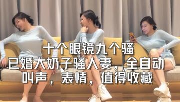 十个眼镜九个骚，这个骚货阿姨，真是极品